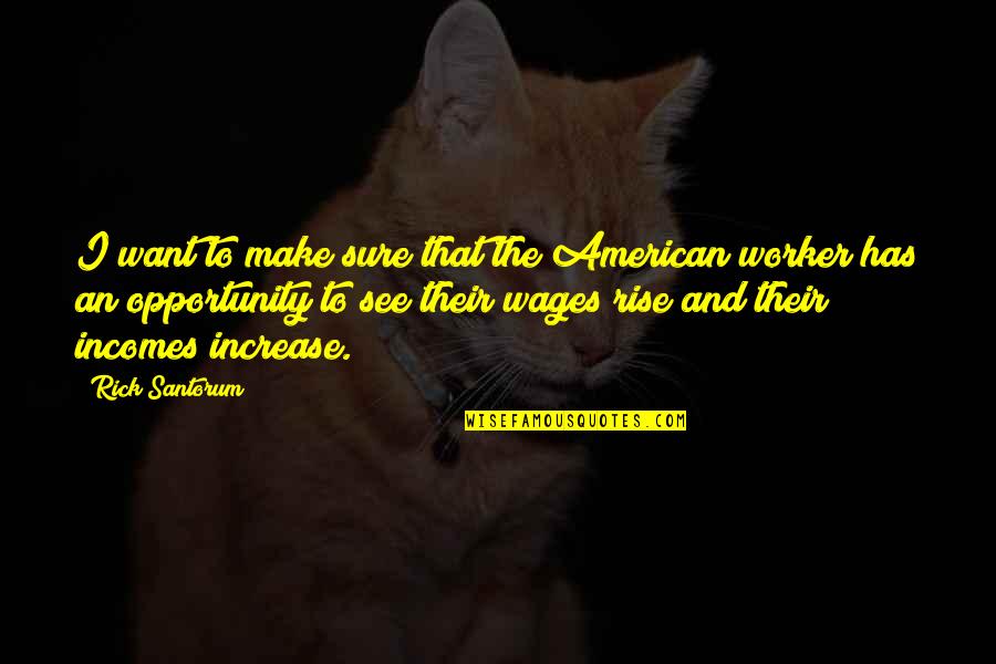 I Rise Quotes By Rick Santorum: I want to make sure that the American I Rise Quotes By Rick Santorum: I want to make sure that the American