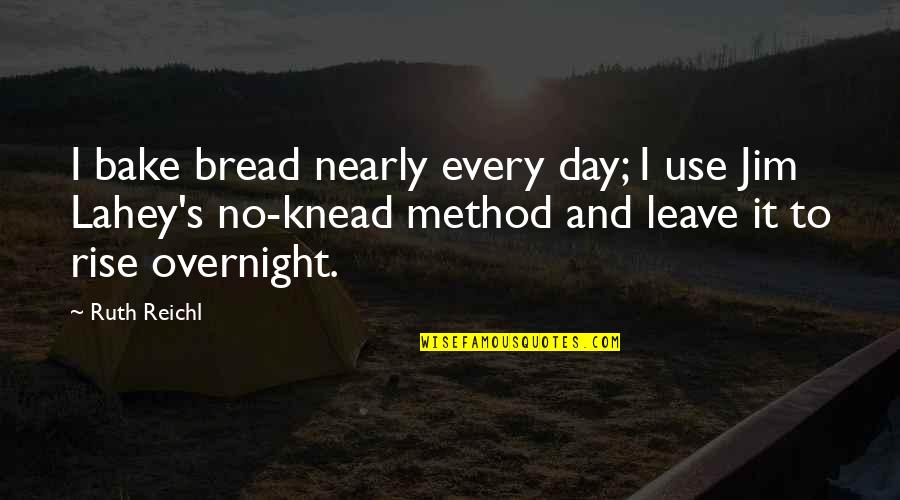 I Rise Quotes By Ruth Reichl: I bake bread nearly every day; I use I Rise Quotes By Ruth Reichl: I bake bread nearly every day; I use