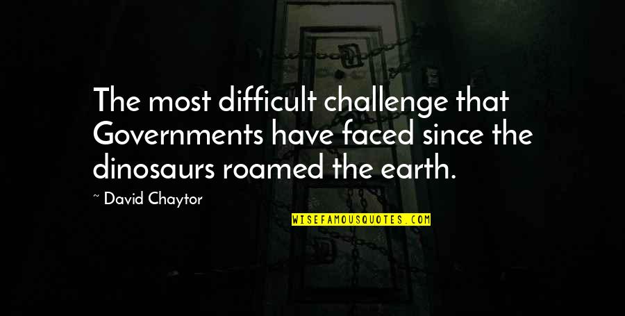 I Roamed Quotes By David Chaytor: The most difficult challenge that Governments have faced