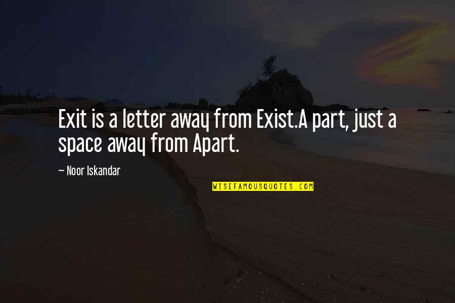 I Roamed Quotes By Noor Iskandar: Exit is a letter away from Exist.A part,