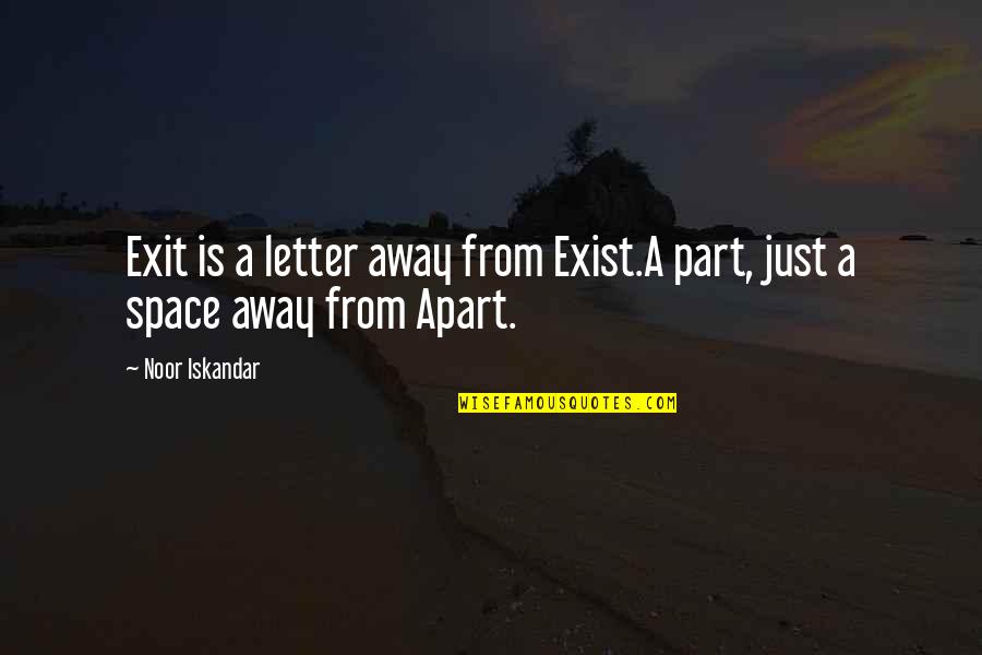 I Roamed Quotes By Noor Iskandar: Exit is a letter away from Exist.A part,