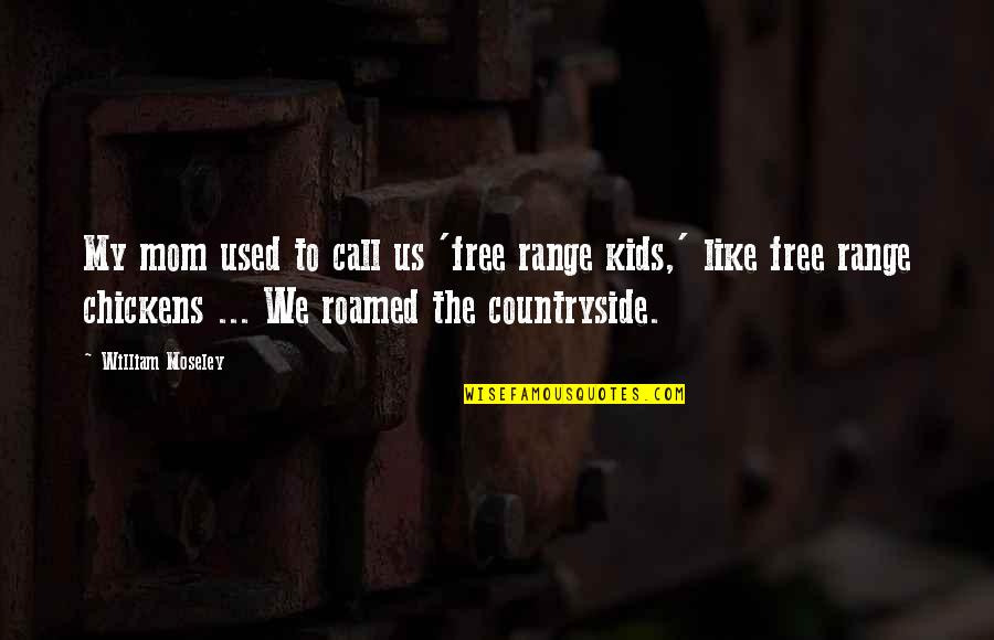 I Roamed Quotes By William Moseley: My mom used to call us 'free range I Roamed Quotes By William Moseley: My mom used to call us 'free range