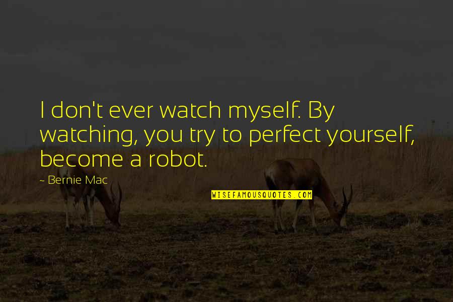 I Robot Best Quotes By Bernie Mac: I don't ever watch myself. By watching, you