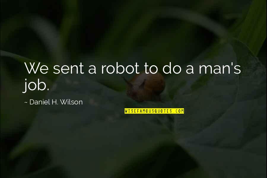 I Robot Best Quotes By Daniel H. Wilson: We sent a robot to do a man's