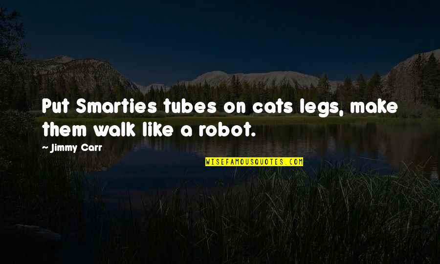 I Robot V I K I Quotes By Jimmy Carr: Put Smarties tubes on cats legs, make them