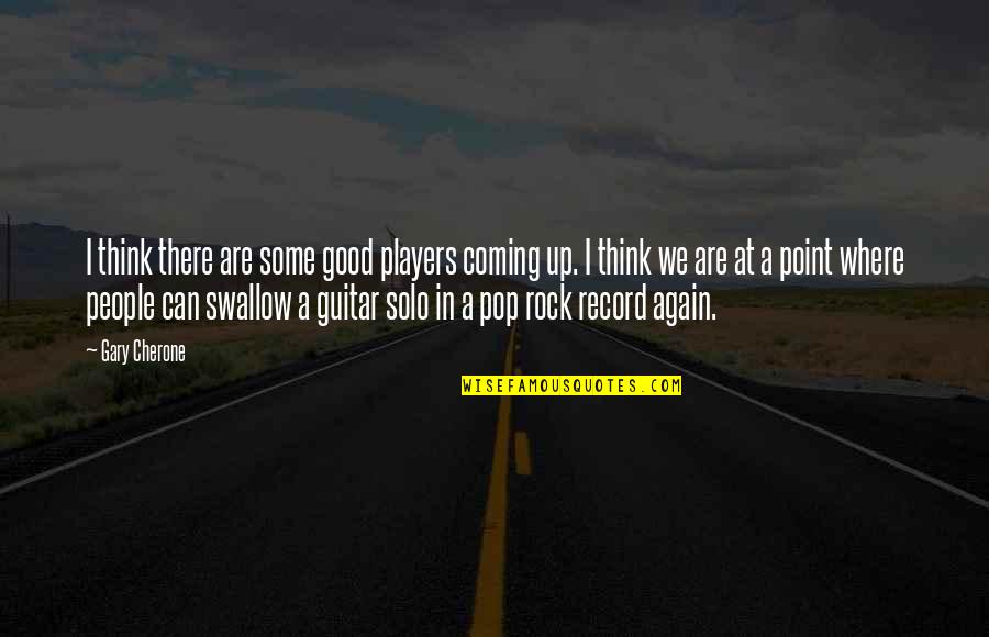 I Rock Solo Quotes By Gary Cherone: I think there are some good players coming I Rock Solo Quotes By Gary Cherone: I think there are some good players coming
