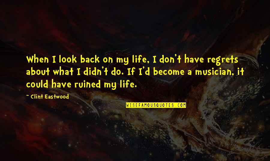 I Ruined It Quotes By Clint Eastwood: When I look back on my life, I I Ruined It Quotes By Clint Eastwood: When I look back on my life, I