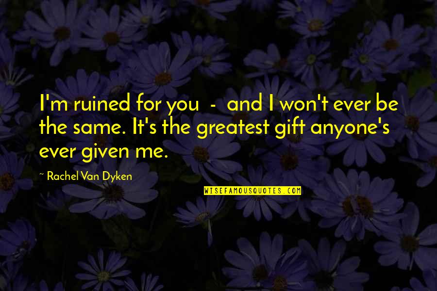 I Ruined It Quotes By Rachel Van Dyken: I'm ruined for you - and I won't I Ruined It Quotes By Rachel Van Dyken: I'm ruined for you - and I won't