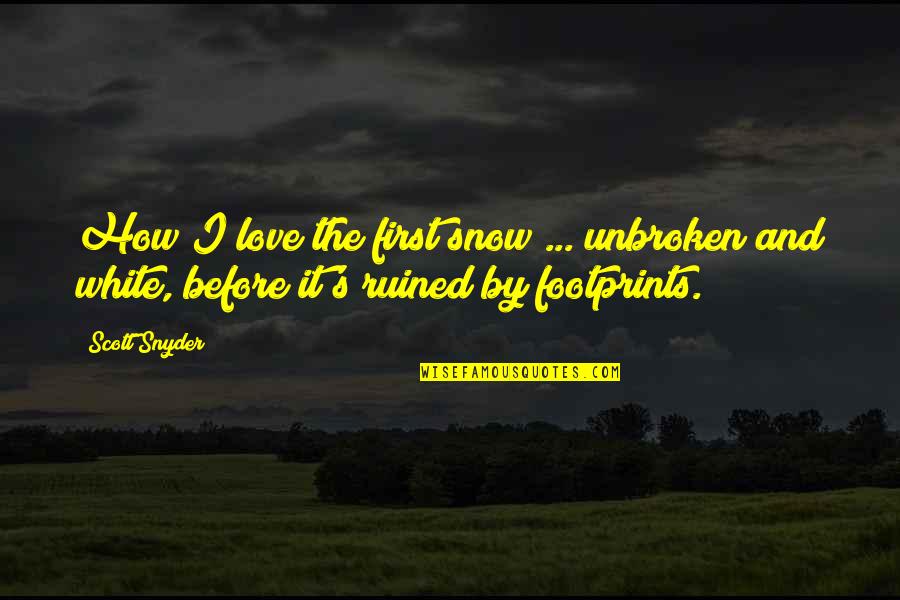 I Ruined It Quotes By Scott Snyder: How I love the first snow ... unbroken