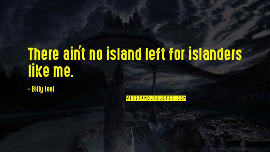 I Run Because I Can Quotes By Billy Joel: There ain't no island left for islanders like