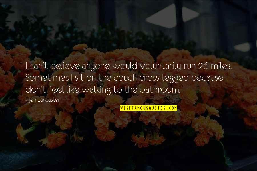 I Run Because I Can Quotes By Jen Lancaster: I can't believe anyone would voluntarily run 26