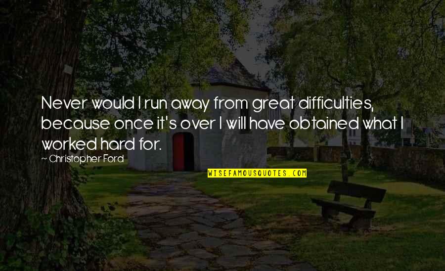 I Run Because Quotes By Christopher Ford: Never would I run away from great difficulties,