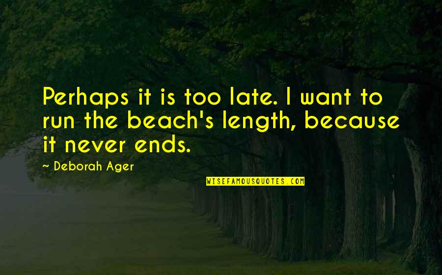 I Run Because Quotes By Deborah Ager: Perhaps it is too late. I want to