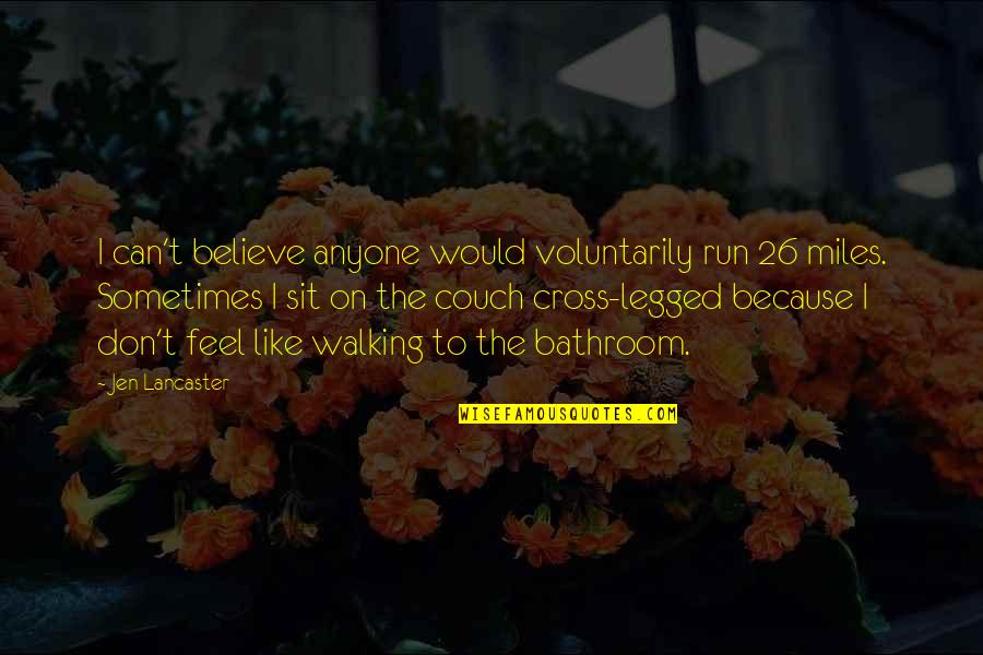 I Run Because Quotes By Jen Lancaster: I can't believe anyone would voluntarily run 26