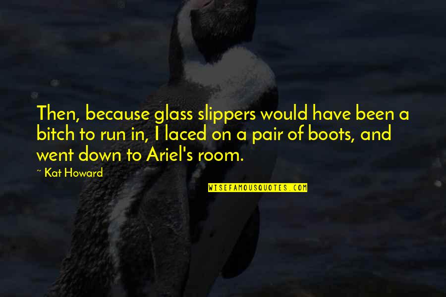 I Run Because Quotes By Kat Howard: Then, because glass slippers would have been a