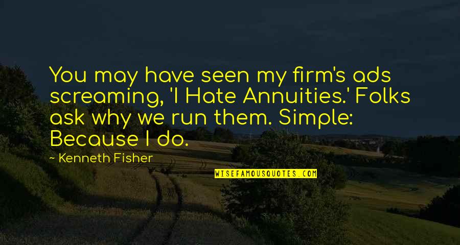 I Run Because Quotes By Kenneth Fisher: You may have seen my firm's ads screaming,