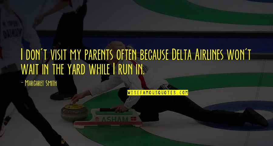 I Run Because Quotes By Margaret Smith: I don't visit my parents often because Delta