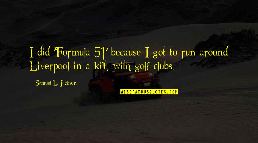 I Run Because Quotes By Samuel L. Jackson: I did 'Formula 51' because I got to