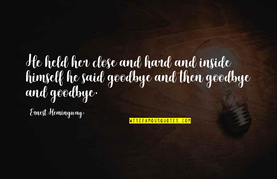 I Said Goodbye Quotes By Ernest Hemingway,: He held her close and hard and inside