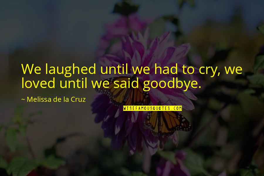 I Said Goodbye Quotes By Melissa De La Cruz: We laughed until we had to cry, we