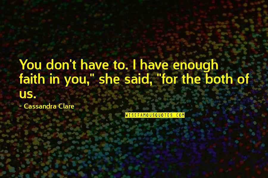 I Said I Love You Quotes By Cassandra Clare: You don't have to. I have enough faith