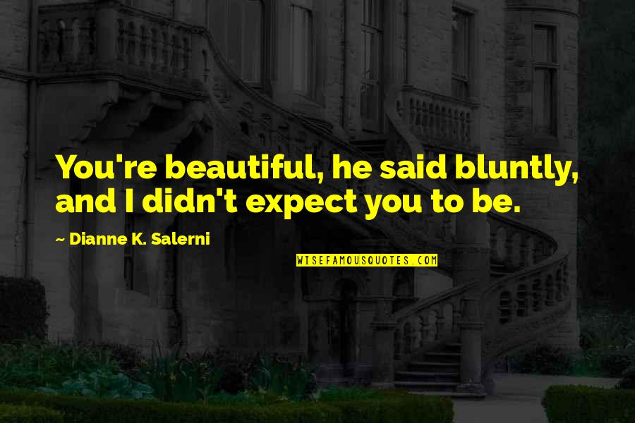 I Said I Love You Quotes By Dianne K. Salerni: You're beautiful, he said bluntly, and I didn't