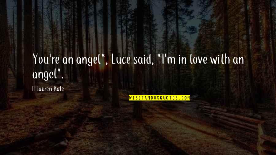 I Said I Love You Quotes By Lauren Kate: You're an angel", Luce said, "I'm in love