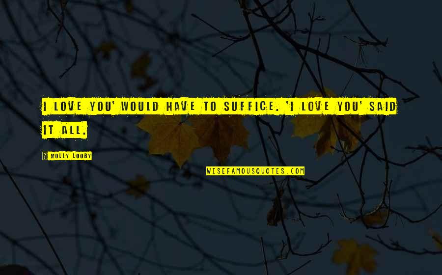 I Said I Love You Quotes By Molly Looby: I love you' would have to suffice. 'I