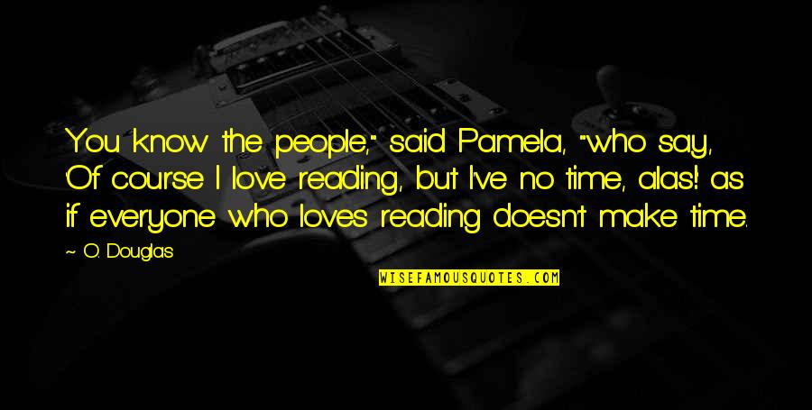 I Said I Love You Quotes By O. Douglas: You know the people," said Pamela, "who say,