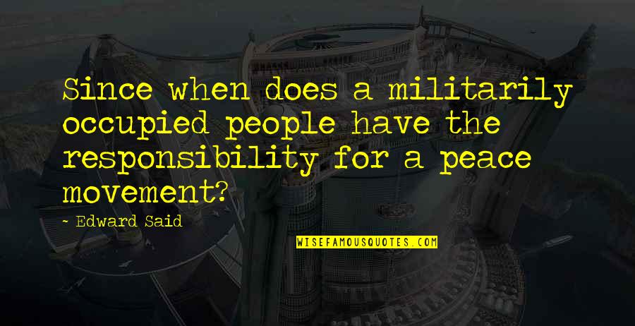 I Said My Peace Quotes By Edward Said: Since when does a militarily occupied people have
