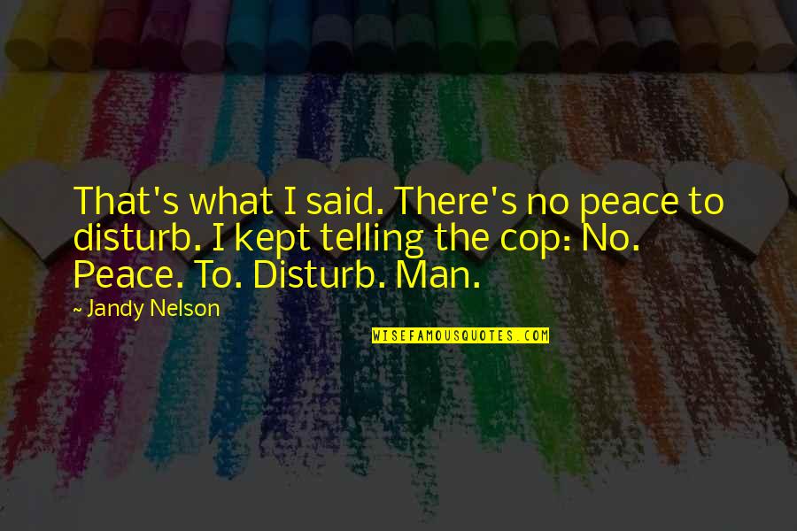 I Said My Peace Quotes By Jandy Nelson: That's what I said. There's no peace to