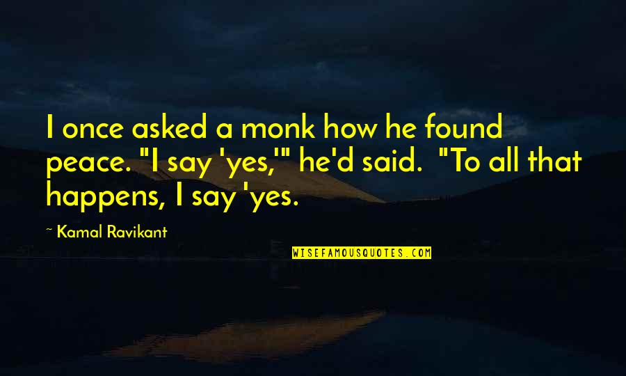 I Said My Peace Quotes By Kamal Ravikant: I once asked a monk how he found