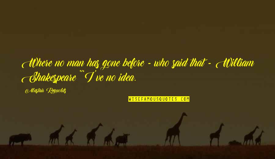 I Said No Quotes By Alastair Reynolds: Where no man has gone before - who I Said No Quotes By Alastair Reynolds: Where no man has gone before - who