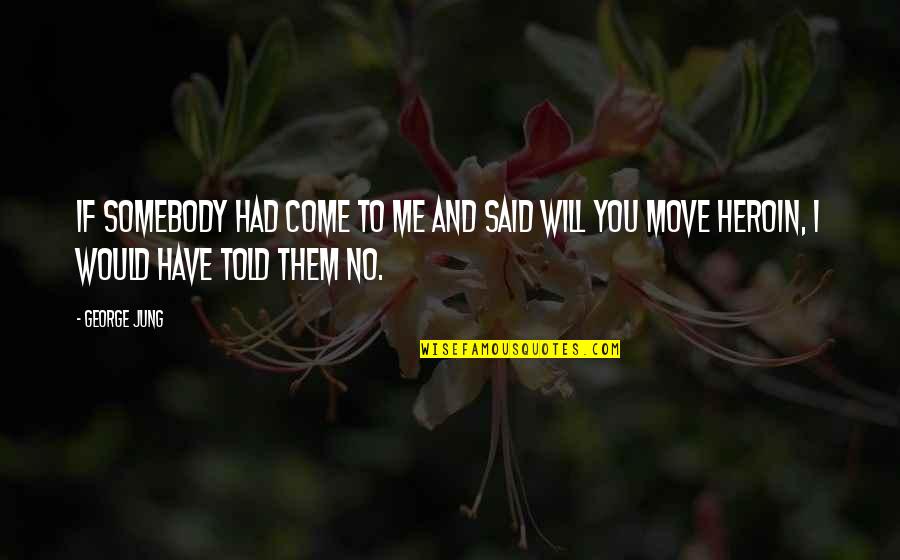 I Said No Quotes By George Jung: If somebody had come to me and said