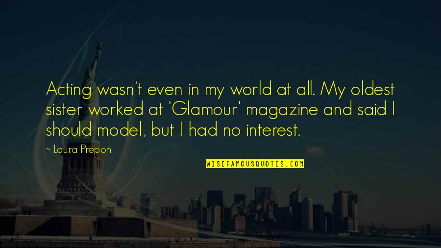 I Said No Quotes By Laura Prepon: Acting wasn't even in my world at all. I Said No Quotes By Laura Prepon: Acting wasn't even in my world at all.
