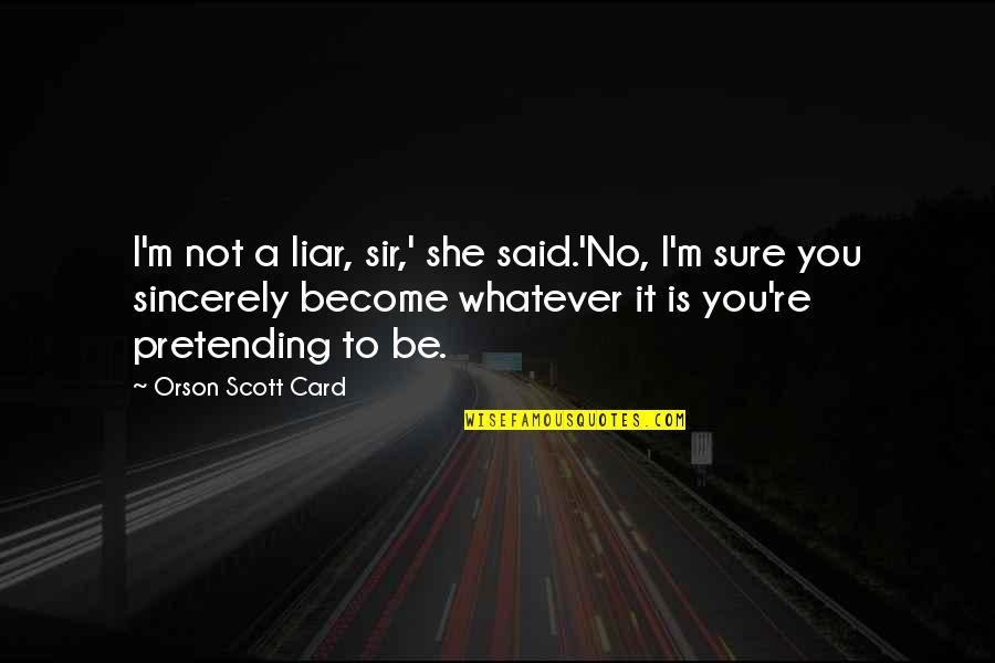 I Said No Quotes By Orson Scott Card: I'm not a liar, sir,' she said.'No, I'm I Said No Quotes By Orson Scott Card: I'm not a liar, sir,' she said.'No, I'm