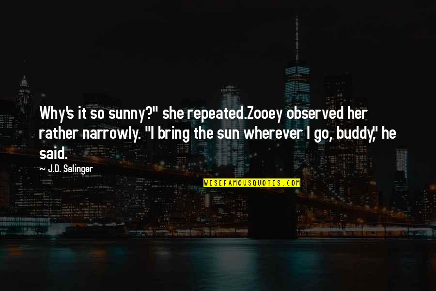 I Said So Quotes By J.D. Salinger: Why's it so sunny?" she repeated.Zooey observed her