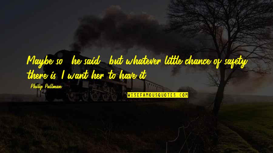 I Said So Quotes By Philip Pullman: Maybe so," he said, "but whatever little chance