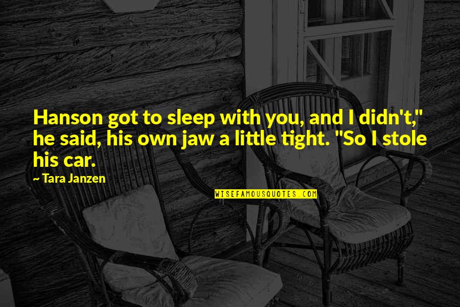 I Said So Quotes By Tara Janzen: Hanson got to sleep with you, and I