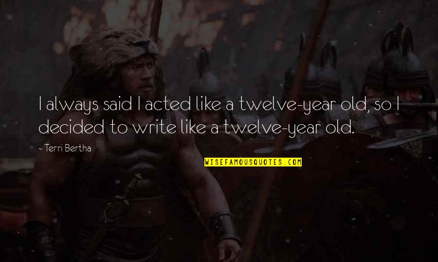 I Said So Quotes By Terri Bertha: I always said I acted like a twelve-year