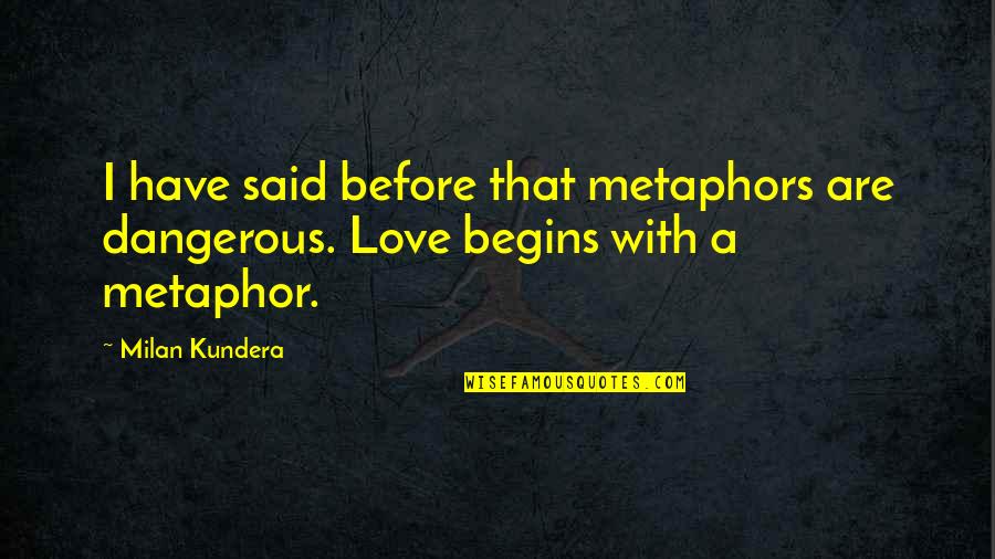 I Said That Quotes By Milan Kundera: I have said before that metaphors are dangerous.