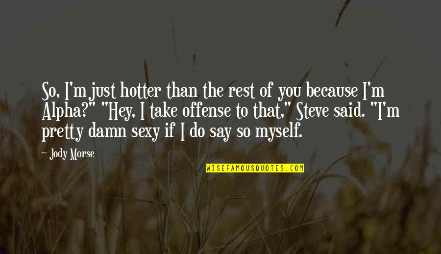 I Said To Myself Quotes By Jody Morse: So, I'm just hotter than the rest of