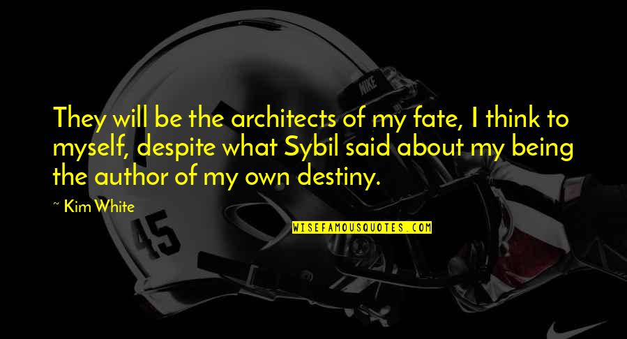 I Said To Myself Quotes By Kim White: They will be the architects of my fate,