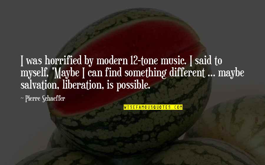 I Said To Myself Quotes By Pierre Schaeffer: I was horrified by modern 12-tone music. I