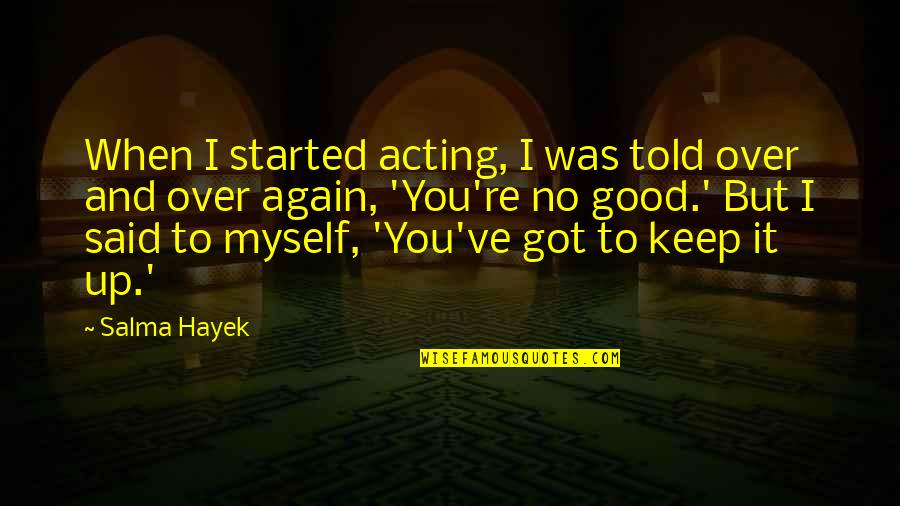 I Said To Myself Quotes By Salma Hayek: When I started acting, I was told over