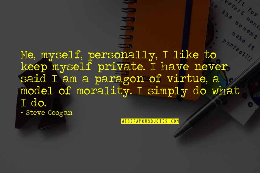 I Said To Myself Quotes By Steve Coogan: Me, myself, personally, I like to keep myself