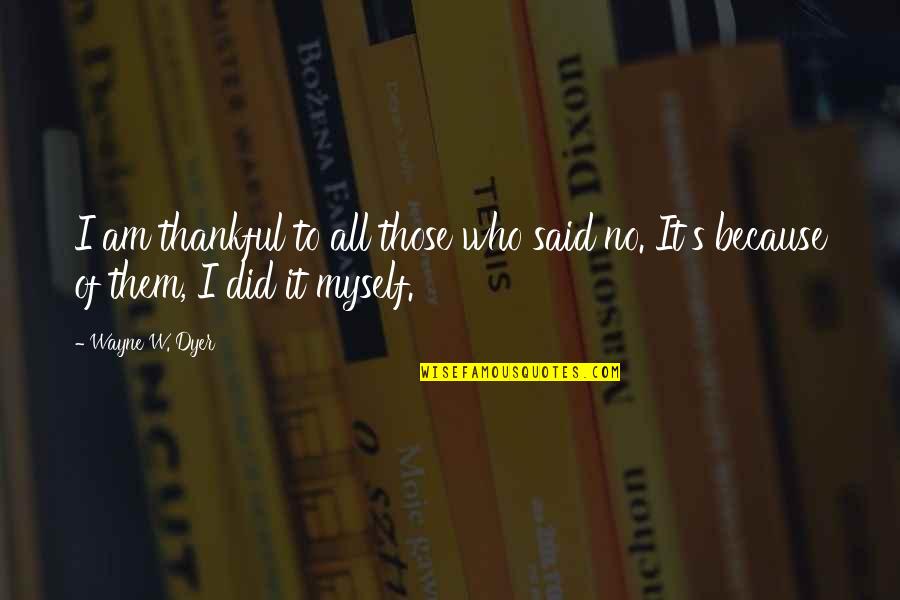 I Said To Myself Quotes By Wayne W. Dyer: I am thankful to all those who said