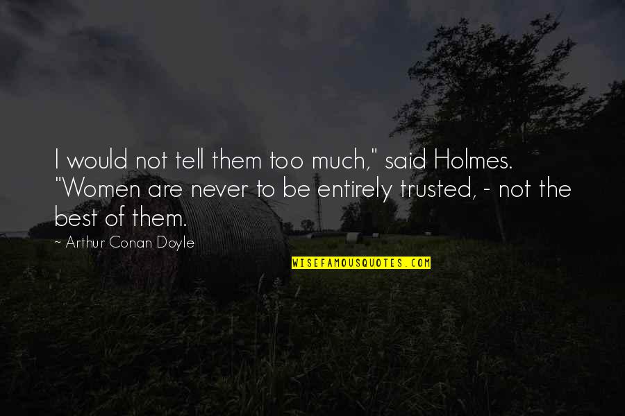 I Said Too Much Quotes By Arthur Conan Doyle: I would not tell them too much," said I Said Too Much Quotes By Arthur Conan Doyle: I would not tell them too much," said