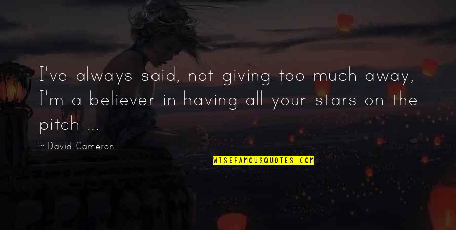 I Said Too Much Quotes By David Cameron: I've always said, not giving too much away, I Said Too Much Quotes By David Cameron: I've always said, not giving too much away,