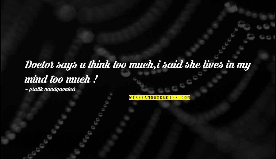 I Said Too Much Quotes By Pratik Nandgaonkar: Doctor says u think too much,i said she I Said Too Much Quotes By Pratik Nandgaonkar: Doctor says u think too much,i said she
